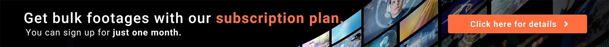 Get bulk footages with our subscription plan.